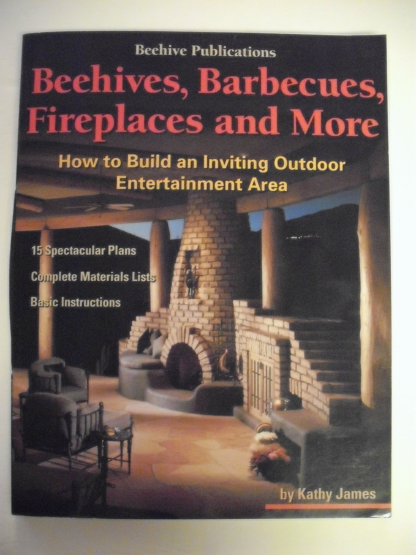 Beehives, Barbecues, Fireplaces, and More: How to Build an Inviting Outdoor Entertainment Area : 15 Spectacular Plans, Complete Material Lists, Basic Instructions