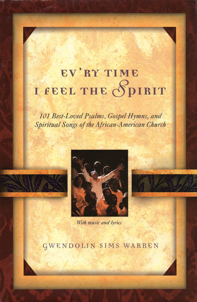 Ev'ry Time I Feel the Spirit: 101 Best-Loved Psalms, Gospel Hymns, and Spiritual Songs of the African-American Church