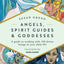 Angels, Spirit Guides & Goddesses: A Guide to Working with 100 Divine Beings in Your Daily Life