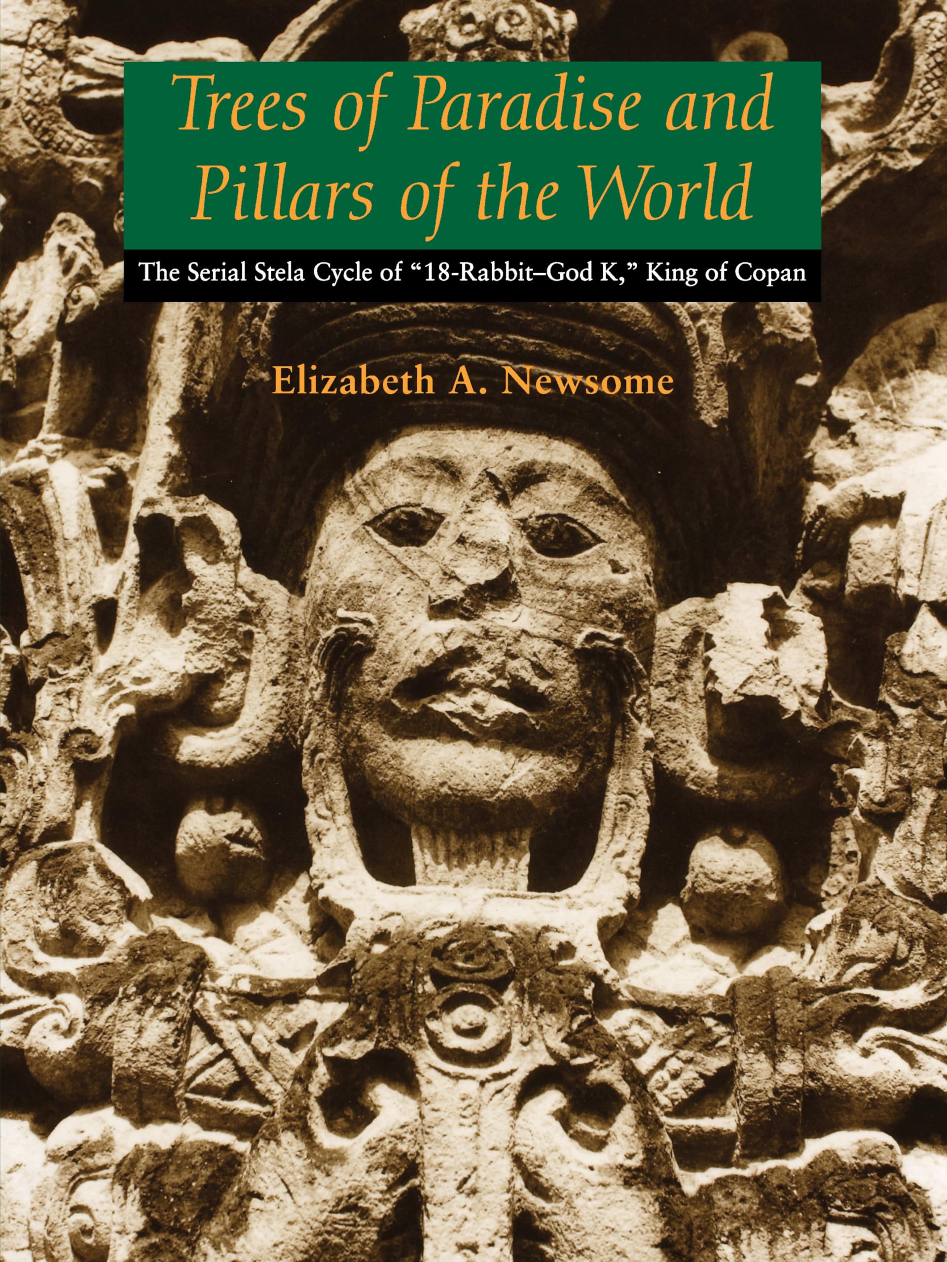 Trees of Paradise and Pillars of the World: The Serial Stelae Cycle of "18-Rabbit-God K," King of Copan (The Linda Schele Series in Maya and Pre-Columbian Studies)