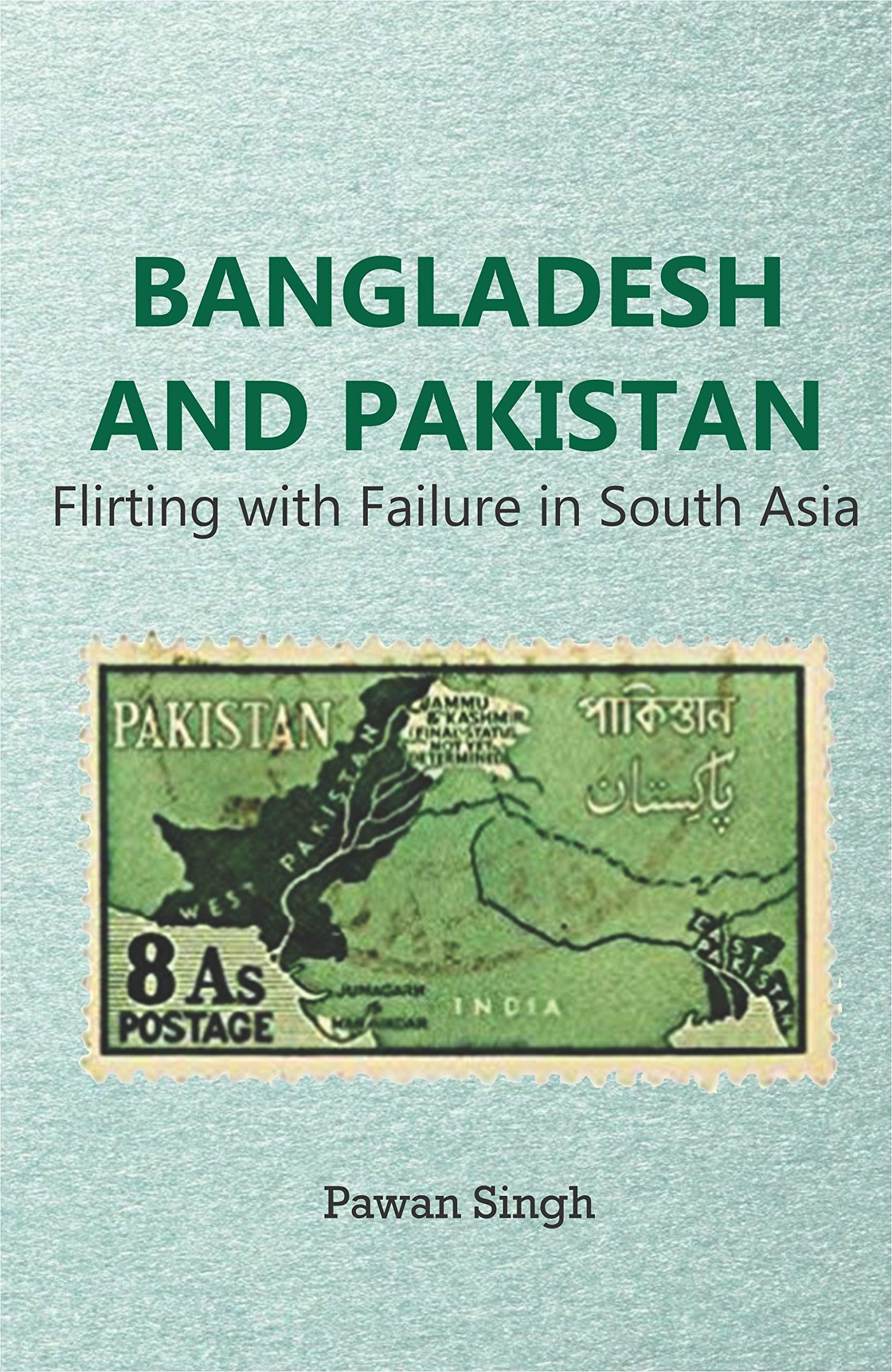 Bangladesh and Pakistan: Flirting with Failure in South Asia (ADST-DACOR Diplomats and Diplomacy)