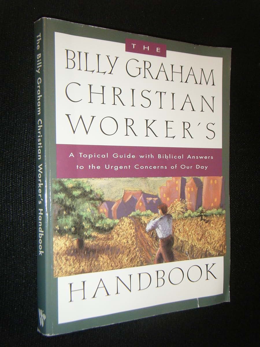 The Billy Graham Christian Worker's Handbook: A Topical Guide with Biblical Answers to the Urgent Concerns of Our Day