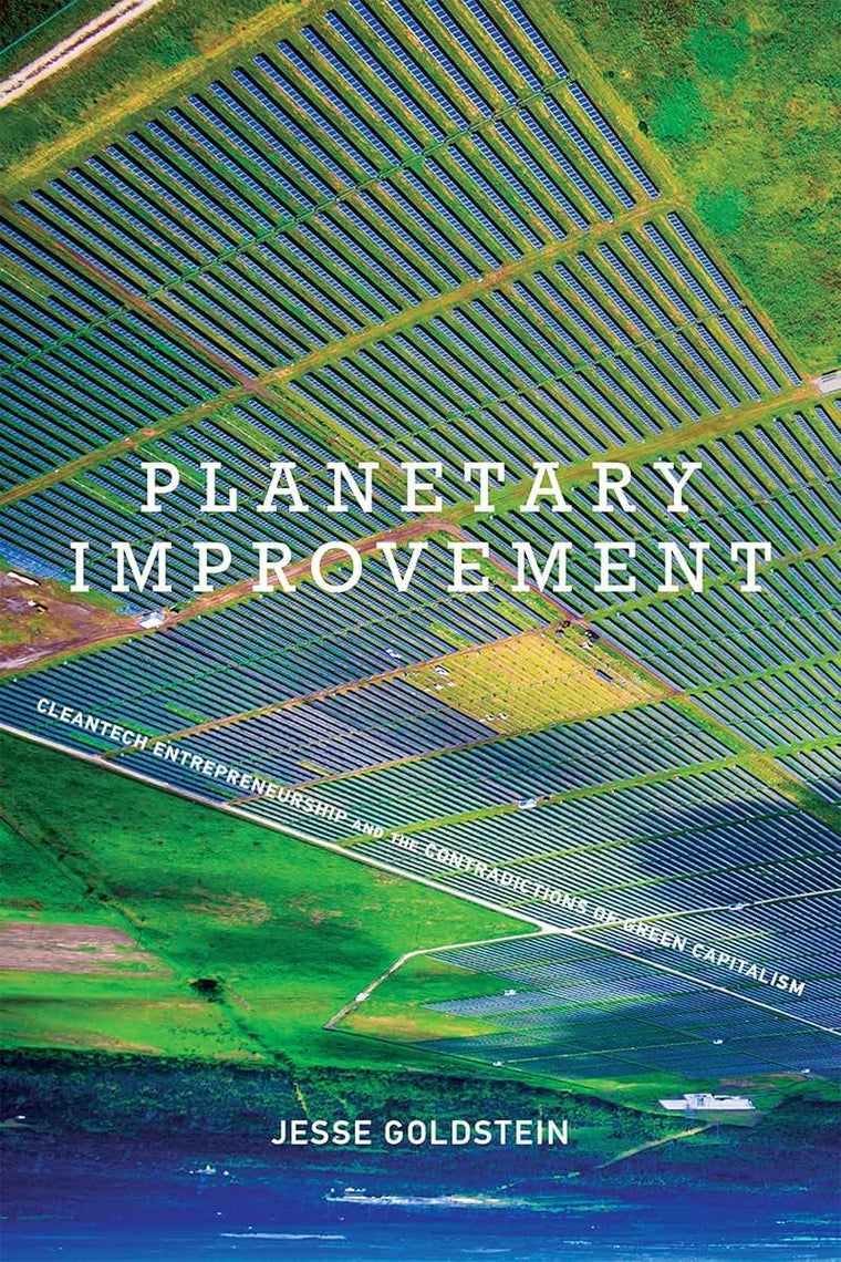 Planetary Improvement: Cleantech Entrepreneurship and the Contradictions of Green Capitalism (Mit Press)