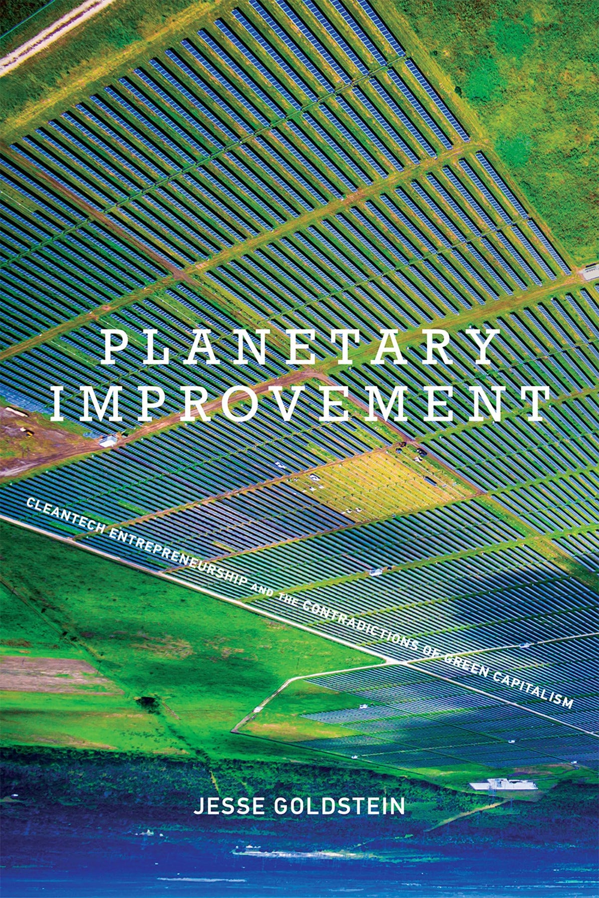Planetary Improvement: Cleantech Entrepreneurship and the Contradictions of Green Capitalism (Mit Press)