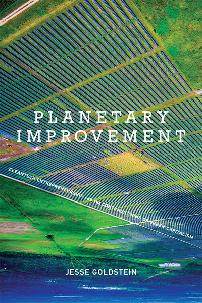 Planetary Improvement: Cleantech Entrepreneurship and the Contradictions of Green Capitalism (Mit Press)