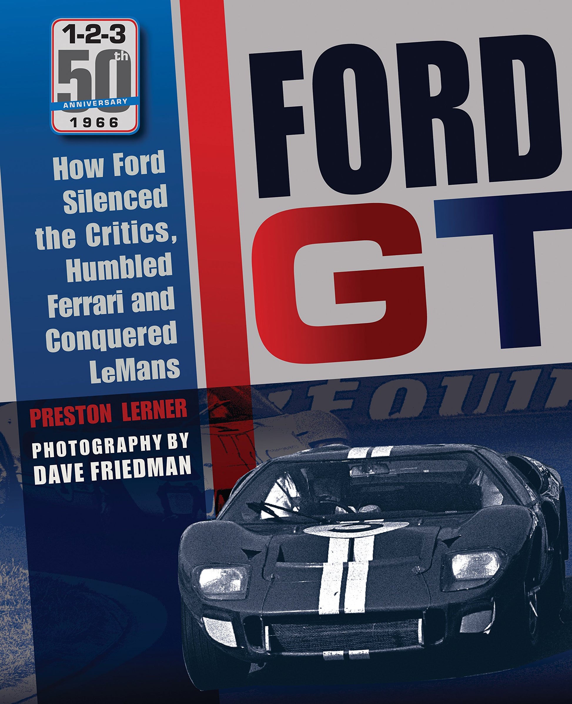 Ford GT: How Ford Silenced the Critics, Humbled Ferrari and Conquered Le Mans