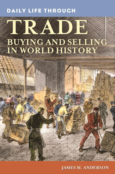 Daily Life through Trade: Buying and Selling in World History (The Greenwood Press Daily Life Through History Series)