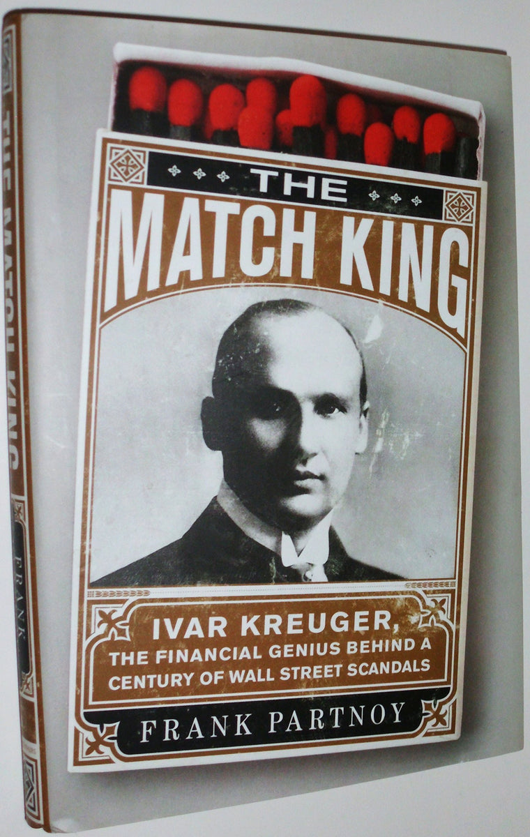 The Match King: Ivar Kreuger, The Financial Genius Behind a Century of Wall Street Scandals