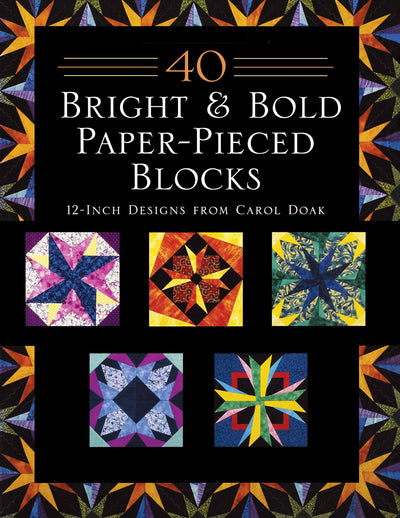 40 Bright & Bold Paperpieced Blocks: 12 Inch Designs from Carol Doak