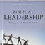 Biblical Leadership: Theology for the Everyday Leader (Biblical Theology for the Church)
