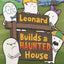 Leonard Builds a Haunted House (A Leonard the Ghost Book)