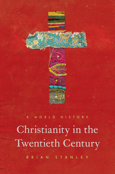 Christianity in the Twentieth Century: A World History (The Princeton History of Christianity, 1)