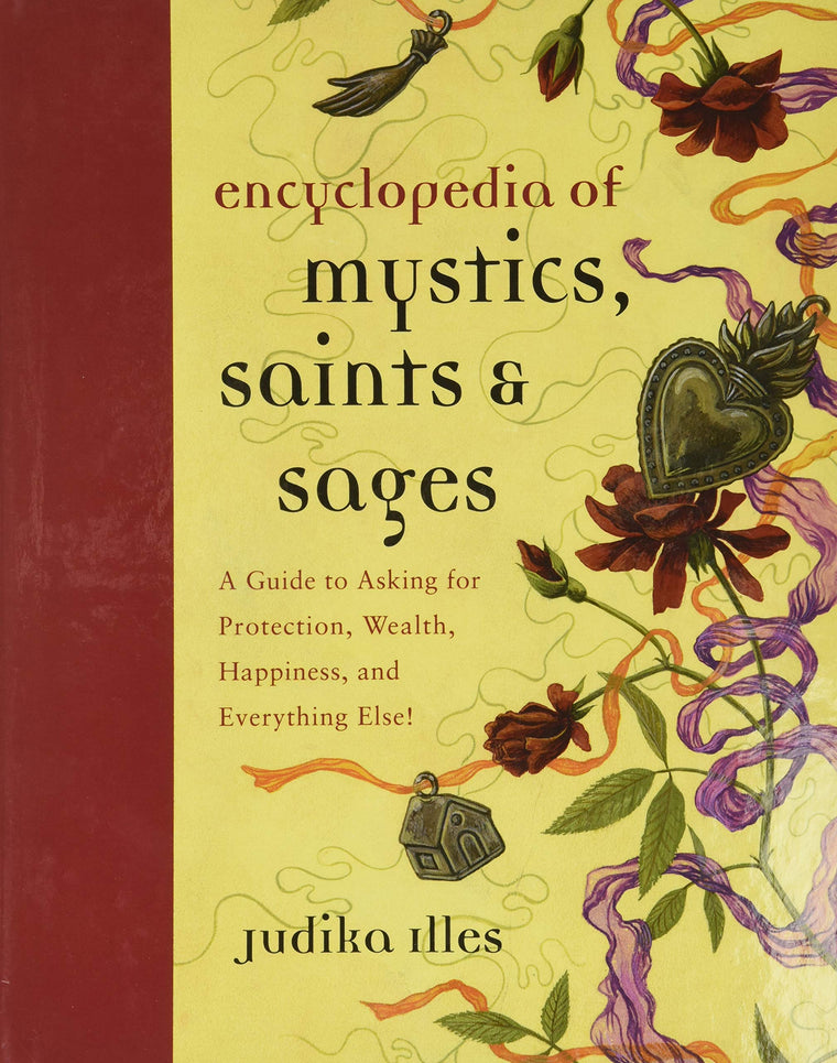 Encyclopedia of Mystics, Saints & Sages: A Guide to Asking for Protection, Wealth, Happiness, and Everything Else! (Witchcraft & Spells, 3)