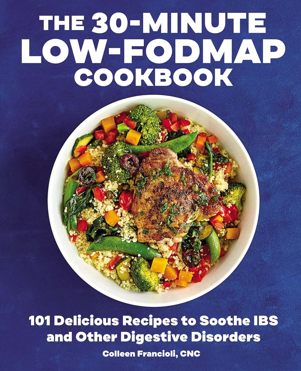 The 30-Minute Low-FODMAP Cookbook: 101 Delicious Recipes to Soothe IBS and Other Digestive Disorders