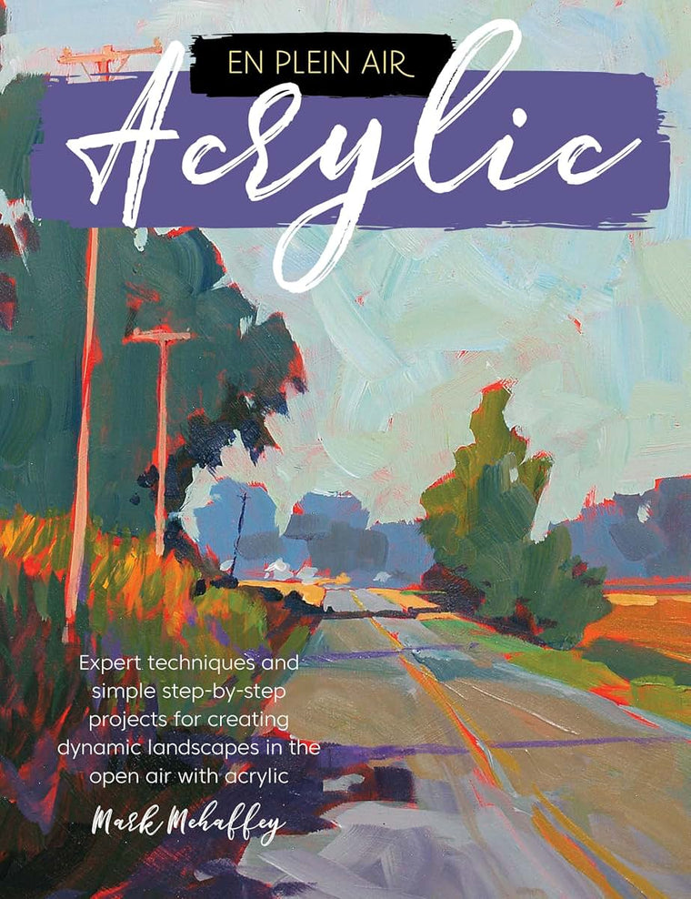 En Plein Air: Acrylic: Expert techniques and simple step-by-step projects for creating dynamic landscapes in the open air with acrylic