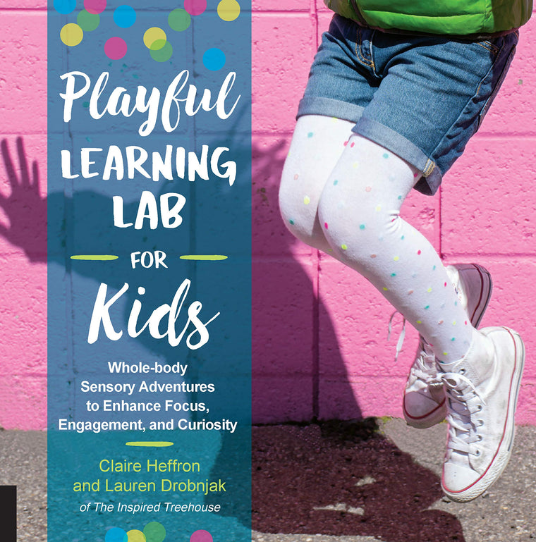 Playful Learning Lab for Kids: Whole-Body Sensory Adventures to Enhance Focus, Engagement, and Curiosity (Volume 18) (Lab for Kids, 18)
