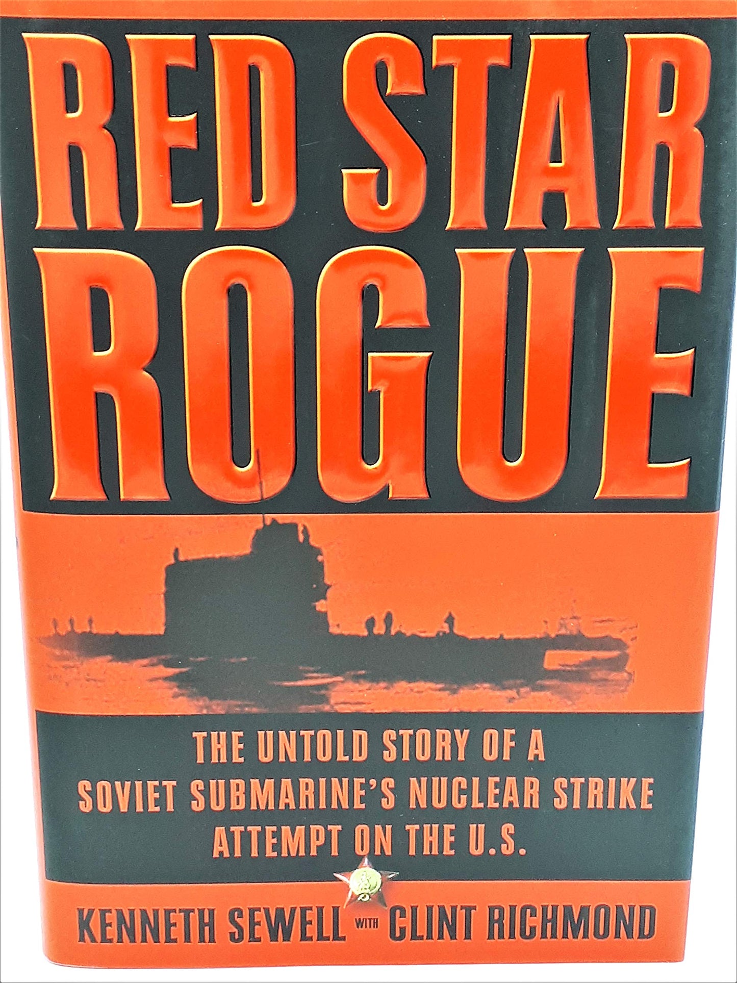 Red Star Rogue: The Untold Story of a Soviet Submarine's Nuclear Strike Attempt on the U.S.