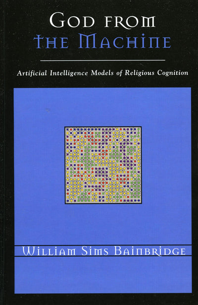 God from the Machine: Artificial Intelligence Models of Religious Cognition (Cognitive Science of Religion)