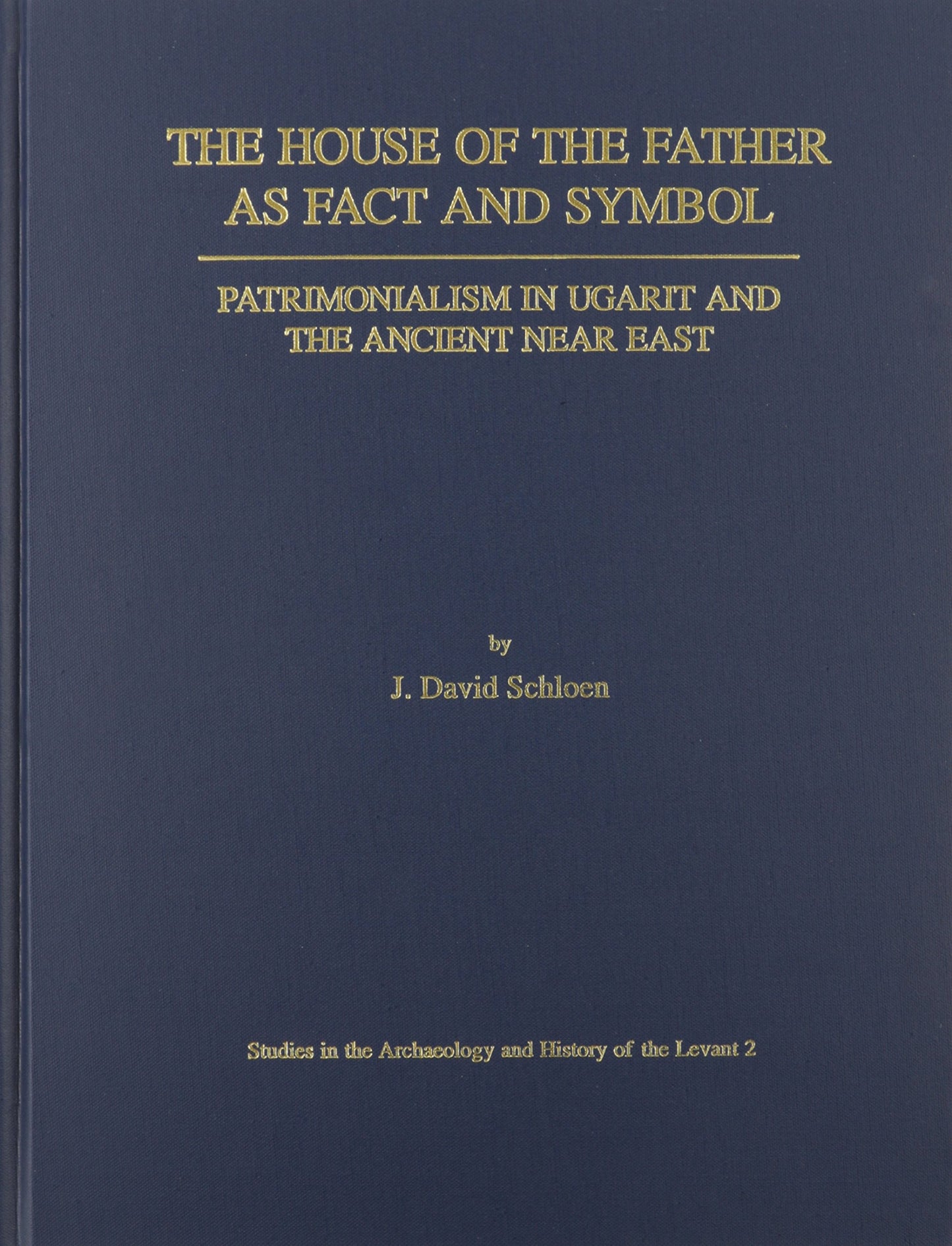 The House of the Father As Fact and Symbol: Patrimonialism in Ugarit and the Ancient Near East (Studies in the Archaeology and History of the Levant, 2)