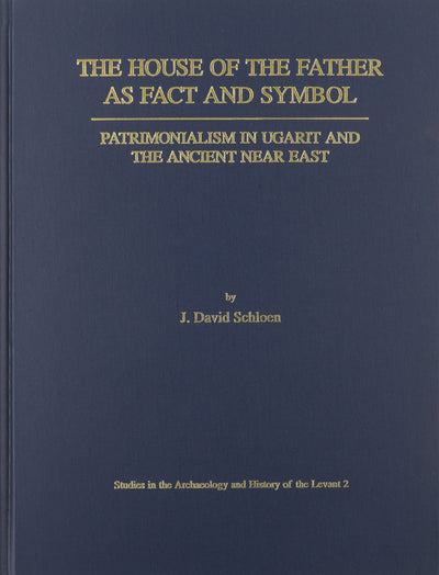 The House of the Father As Fact and Symbol: Patrimonialism in Ugarit and the Ancient Near East (Studies in the Archaeology and History of the Levant, 2)