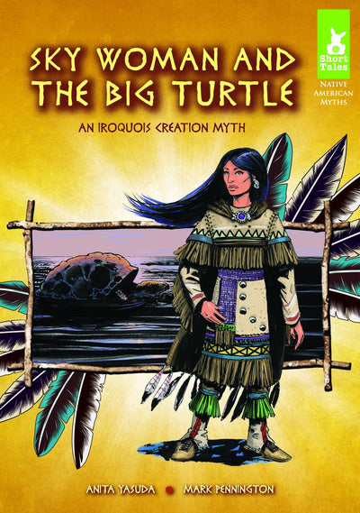 Sky Woman and the Big Turtle: An Iroquois Creation Myth (Short Tales Native American Myths)