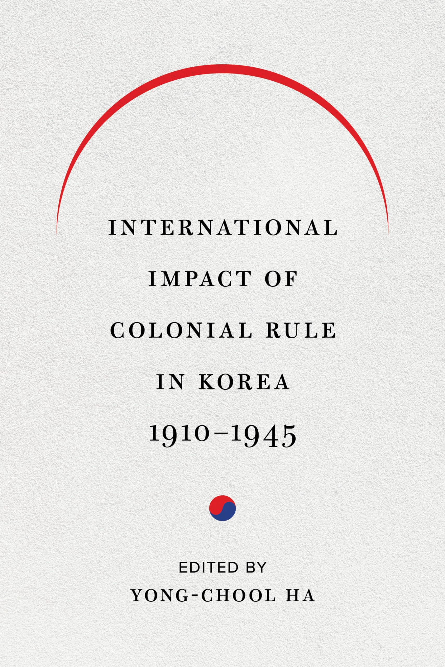 International Impact of Colonial Rule in Korea, 1910-1945 (Center For Korea Studies Publications)