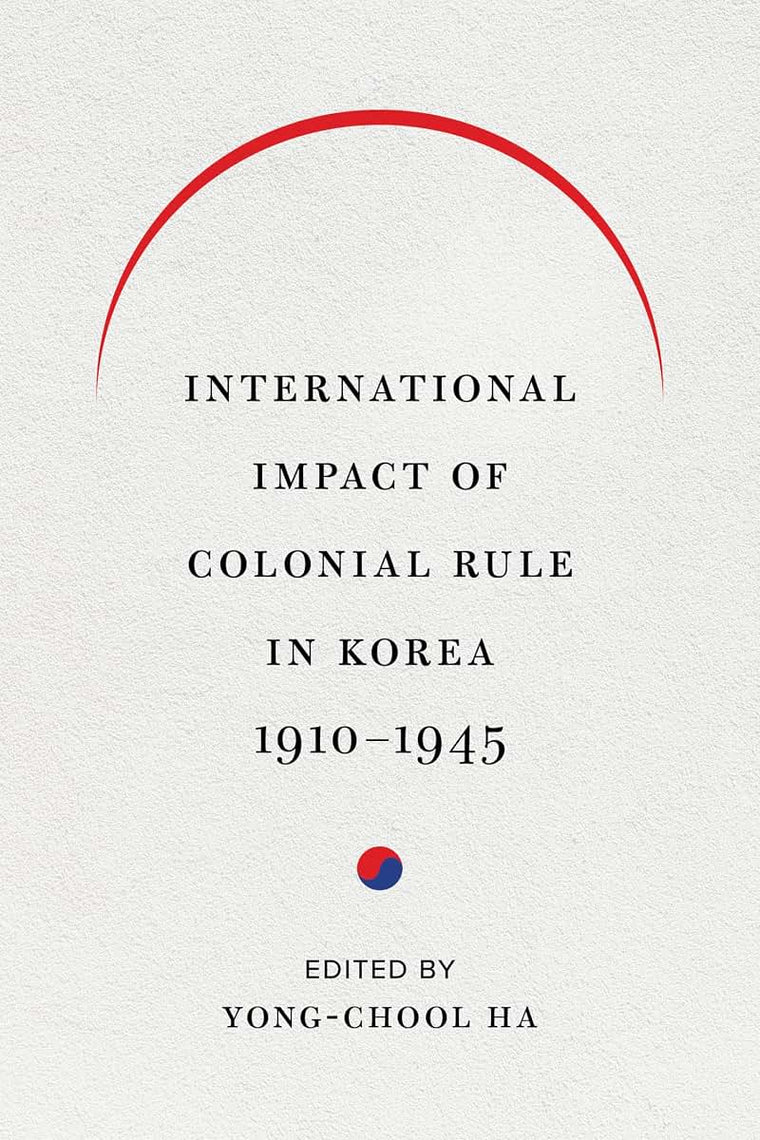 International Impact of Colonial Rule in Korea, 1910-1945 (Center For Korea Studies Publications)