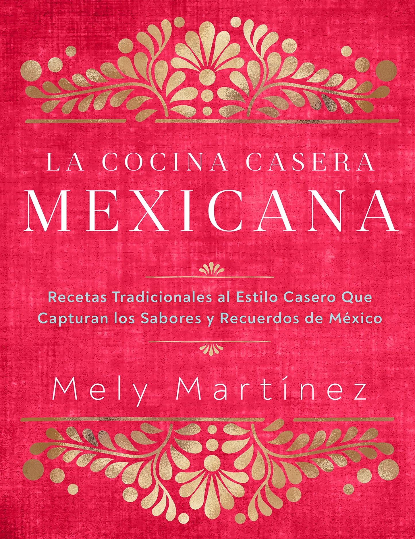 La cocina casera mexicana / The Mexican Home Kitchen (Spanish Edition): Recetas tradicionales al estilo casero que capturan los sabores y recuerdos de ... Capture the Flavors and Memories of Mexico