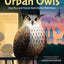 The Urban Owls: How Flaco and Friends Made the City Their Home