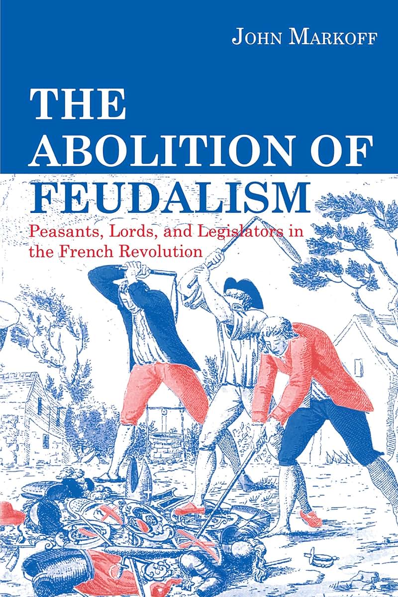 The Abolition of Feudalism: Peasants, Lords, and Legislators in the French Revolution