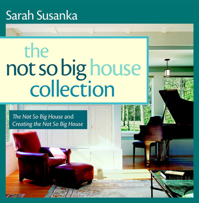 The Not So Big House Collection: The Not So Big House and Creating the Not So Big House
