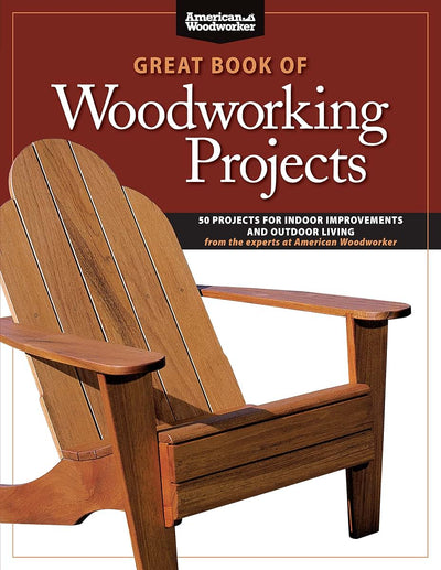 Great Book of Woodworking Projects: 50 Projects for Indoor Improvements and Outdoor Living from the Experts at American Woodworker (Fox Chapel ... Every Room (American Woodworker (Paperback))