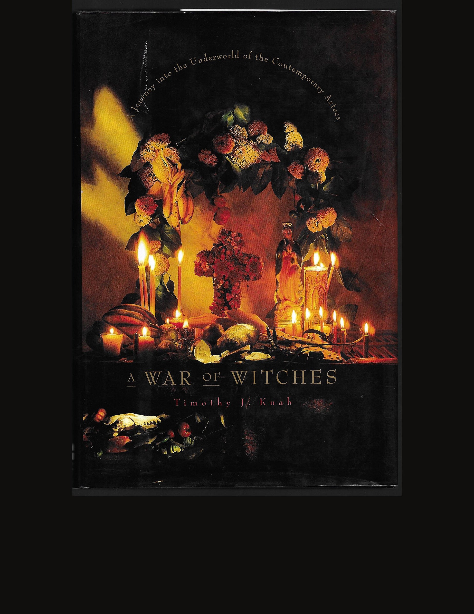 A War of Witches: A Journey into the Underworld of the Contemporary Aztecs