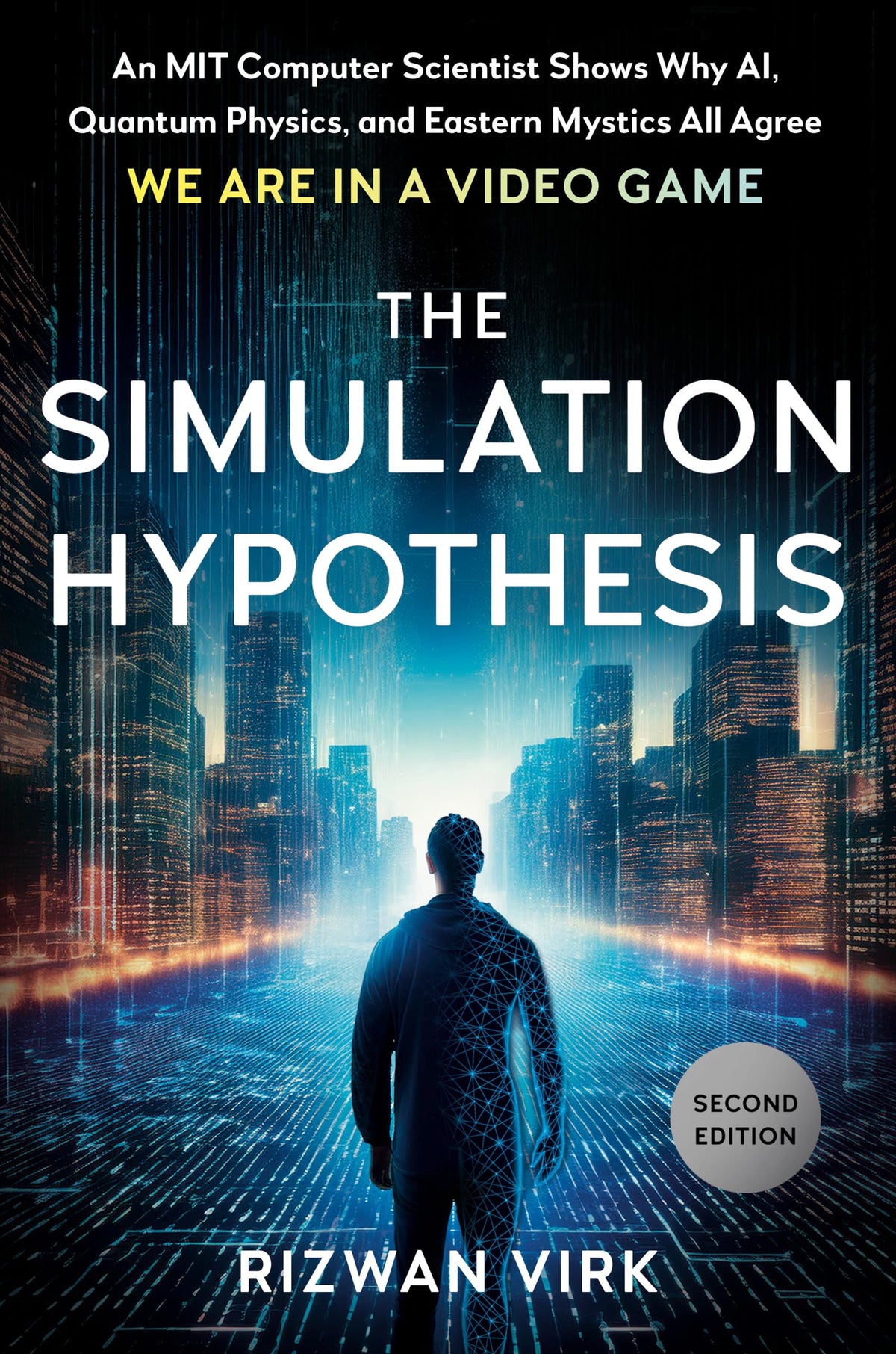 The Simulation Hypothesis: An MIT Computer Scientist Shows Why AI, Quantum Physics, and Eastern Mystics All Agree We Are in a Video Game