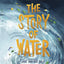 The Story of Water: God at Work in the Bible's Watery Tales