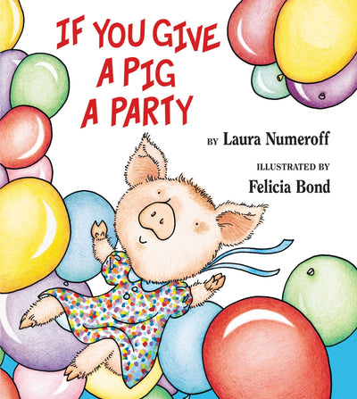 If You Give a Pig a Party: A Silly Circular Story About a Pig Planning the Perfect Party for All Her Friends