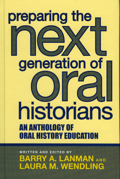 Preparing the Next Generation of Oral Historians: An Anthology of Oral History Education