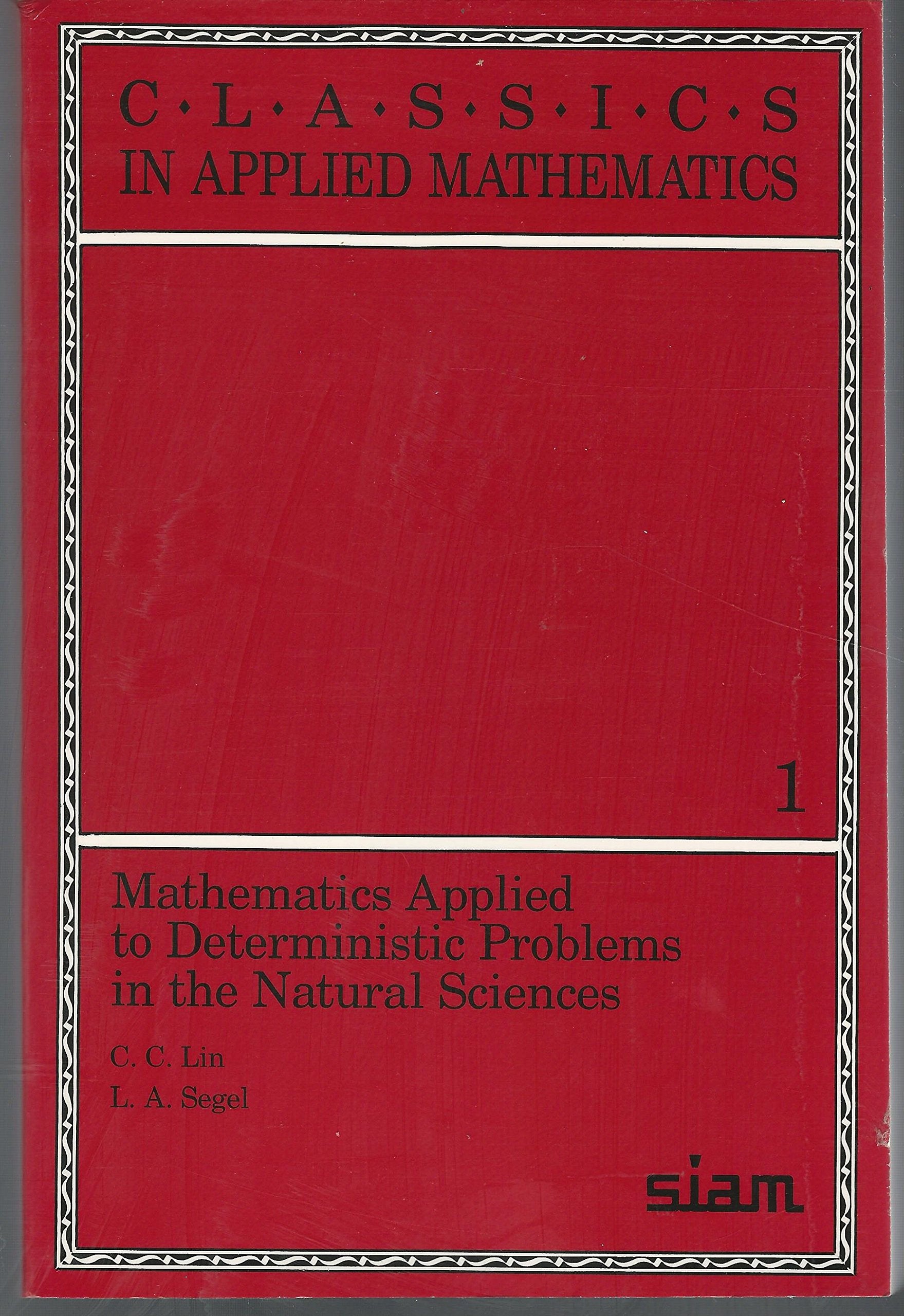 Mathematics Applied to Deterministic Problems in the Natural Sciences (Classics in Applied Mathematics, Series Number 1)