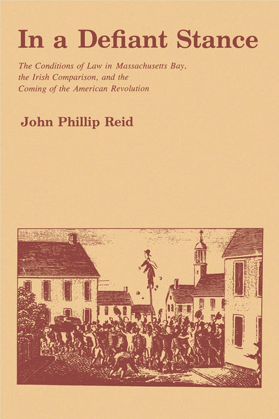 In a Defiant Stance : The Conditions of Law in Massachusetts Bay, the Irish Comparison, and the Coming of the American Revolution