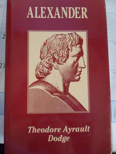 Alexander: A History of the Origin and Growth of the Art of War from the Earliest Times to the Battle of of Ipus, 301 Bc, With a Detailed Account of