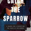 Catch the Sparrow: A Search for a Sister and the Truth of Her Murder
