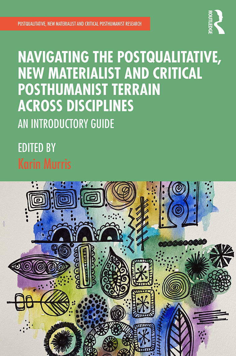 Navigating the Postqualitative, New Materialist and Critical Posthumanist Terrain Across Disciplines (Postqualitative, New Materialist and Critical Posthumanist Research)