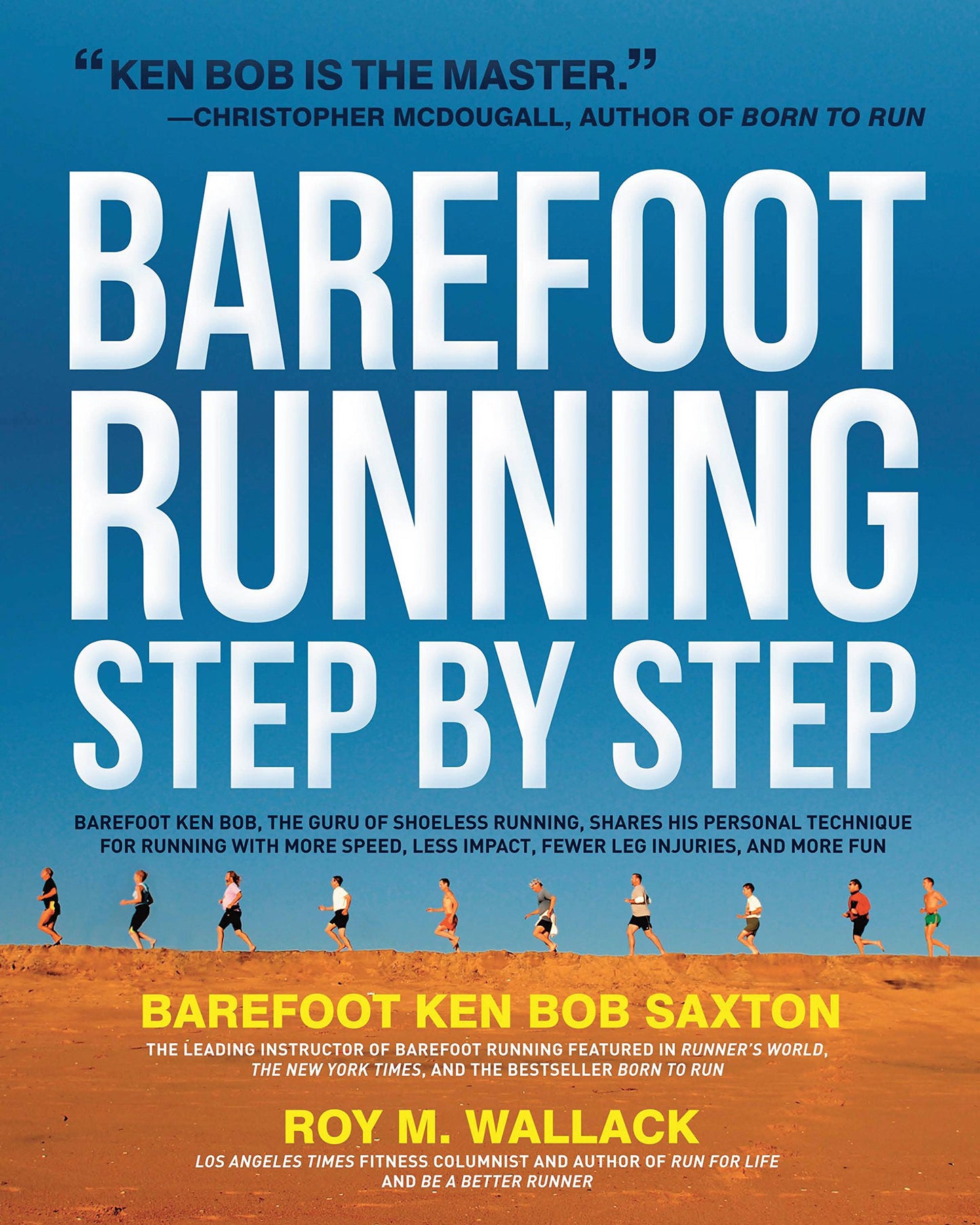 Barefoot Running Step by Step: Barefoot Ken Bob, the Guru of Shoeless Running, Shares His Personal Technique for Running with More Speed, Less Impact, Fewer Injuries and More Fun