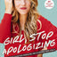 Girl, Stop Apologizing: A Shame-Free Plan for Embracing and
