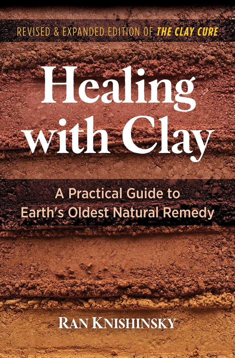 Healing with Clay: A Practical Guide to Earth's Oldest Natural Remedy