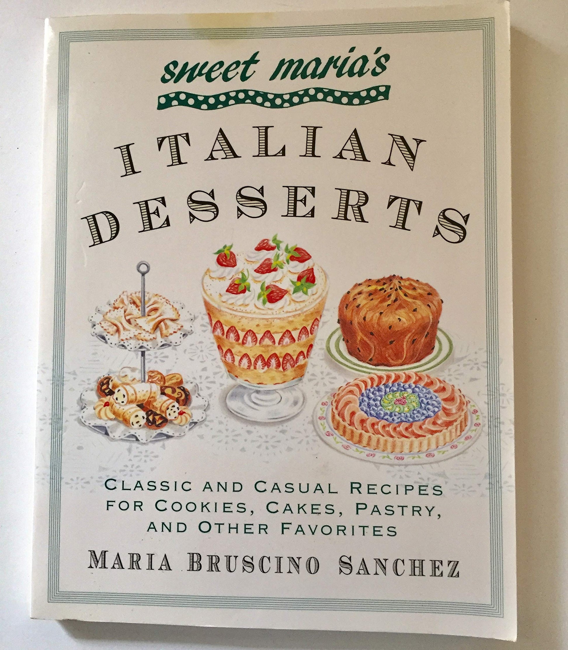 Sweet Maria's Italian Desserts: Classic and Casual Recipes for Cookies, Cakes, Pastry, and Other Favorites