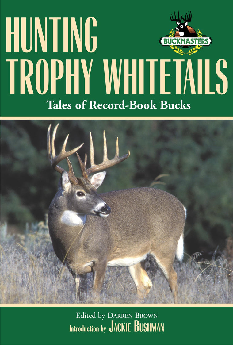 Hunting Trophy Whitetails: Tales of Record-Book Bucks Taken by the Readers of Buckmasters Whitetail Magazine