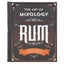 Art of Mixology: Bartender's Guide to Rum: Classic & Modern-Day Cocktails for Rum Lovers (The Art of Mixology)