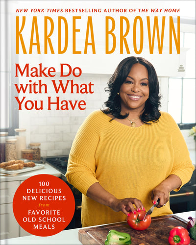 Make Do with What You Have: 100 Delicious New Recipes from Favorite Old-School Meals-From the host of Delicious Miss Brown and the Holiday Baking Show