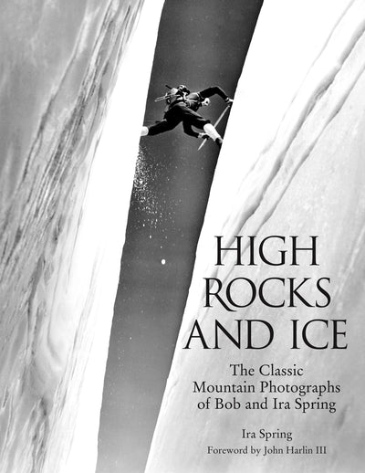 High Rocks and Ice: The Classic Mountain Photographs Of Bob And Ira Spring (Falcon Guide)